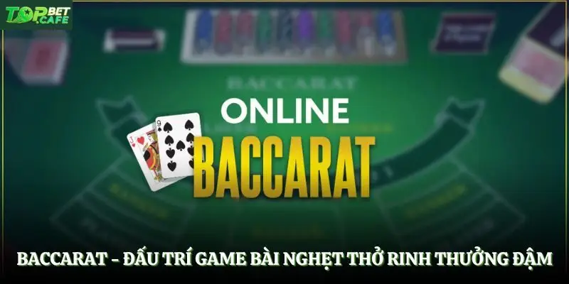 Baccarat - Đấu Trí Game Bài Nghẹt Thở Rinh Thưởng Đậm